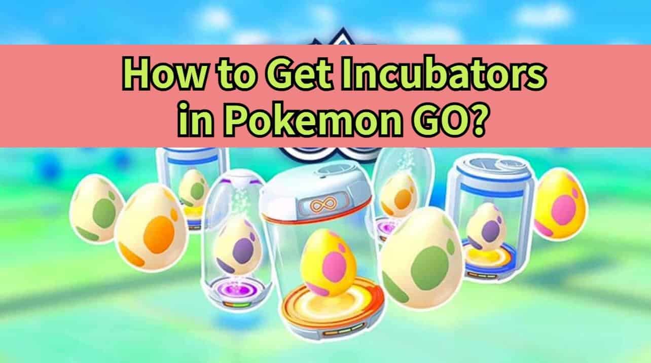 How To Get More Incubators On Pokemon Go Efficiently?